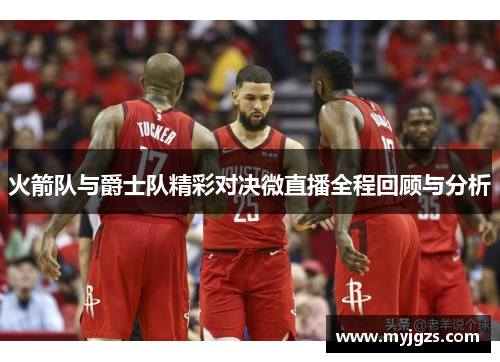火箭队与爵士队精彩对决微直播全程回顾与分析